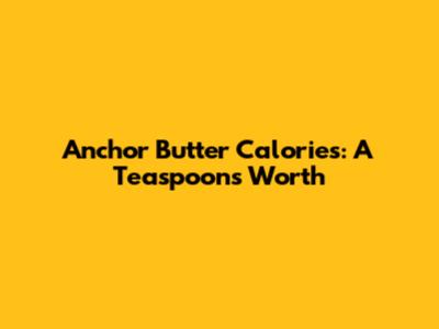Anchor Butter Calories: A Teaspoon's Worth