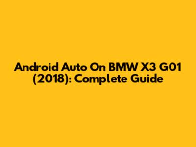 Android Auto On BMW X3 G01 (2018): Complete Guide