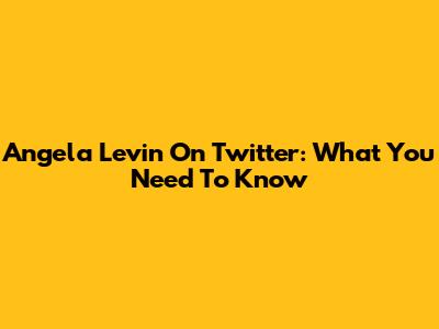 Angela Levin On Twitter: What You Need To Know