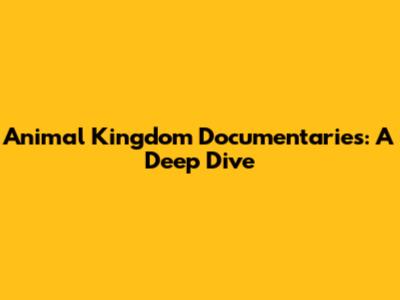 Animal Kingdom Documentaries: A Deep Dive