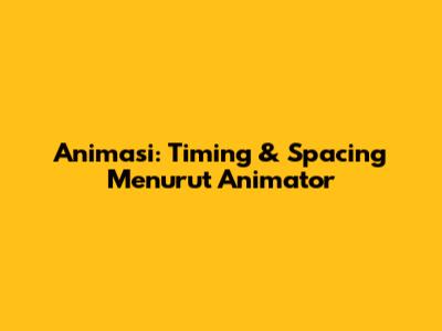 Animasi: Timing & Spacing Menurut Animator