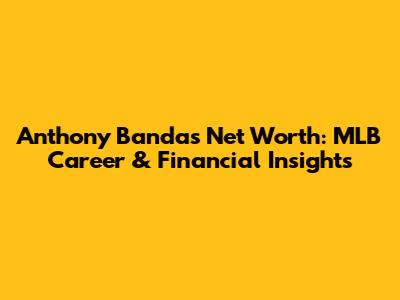 Anthony Banda's Net Worth: MLB Career & Financial Insights