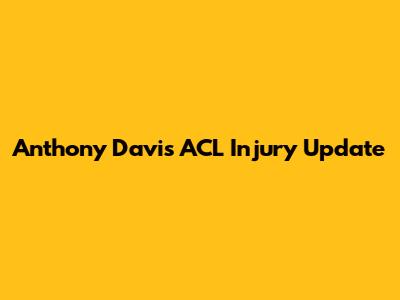 Anthony Davis ACL Injury Update