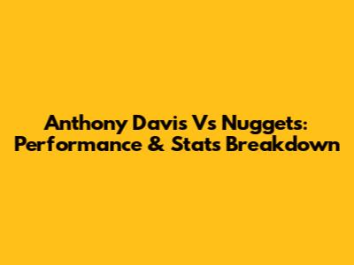 Anthony Davis Vs Nuggets: Performance & Stats Breakdown