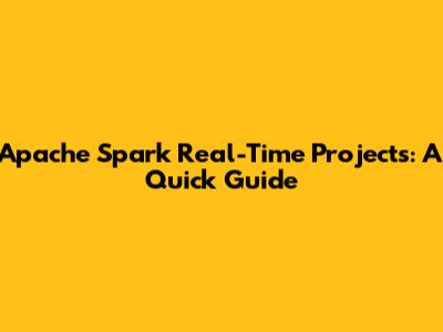 Apache Spark Real-Time Projects: A Quick Guide