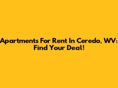 Apartments For Rent In Ceredo, WV: Find Your Deal!