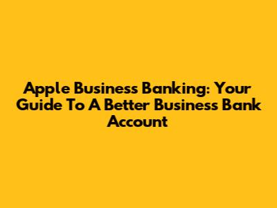 Apple Business Banking: Your Guide To A Better Business Bank Account