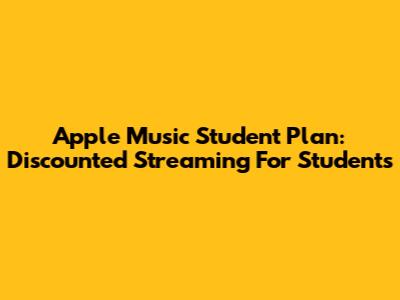 Apple Music Student Plan: Discounted Streaming For Students