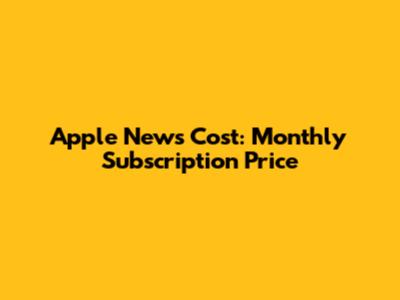 Apple News Cost: Monthly Subscription Price