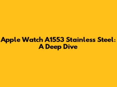 Apple Watch A1553 Stainless Steel: A Deep Dive