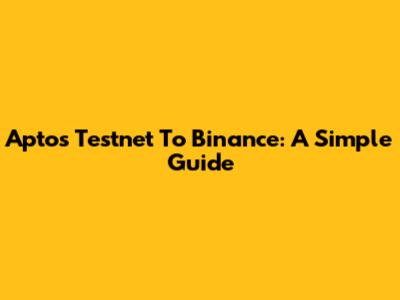 Aptos Testnet To Binance: A Simple Guide