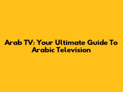 Arab TV: Your Ultimate Guide To Arabic Television