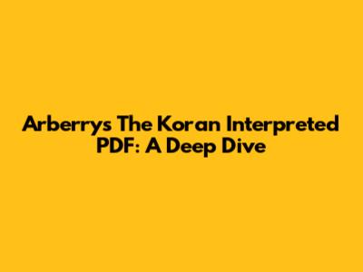 Arberry's The Koran Interpreted PDF: A Deep Dive