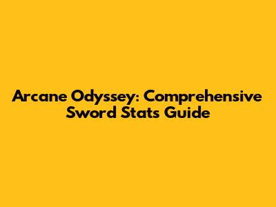 Arcane Odyssey: Comprehensive Sword Stats Guide