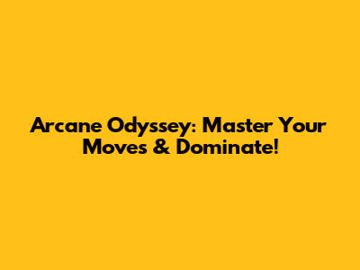 Arcane Odyssey: Master Your Moves & Dominate!
