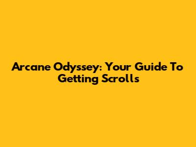 Arcane Odyssey: Your Guide To Getting Scrolls