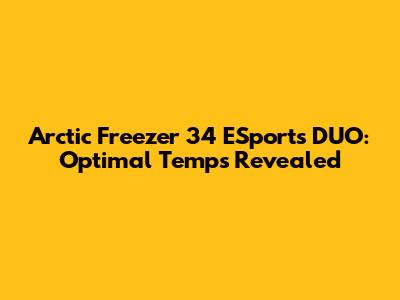 Arctic Freezer 34 ESports DUO: Optimal Temps Revealed