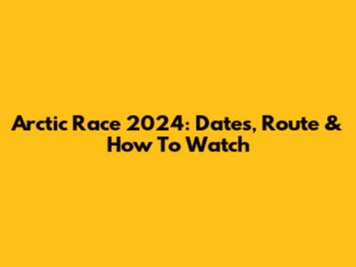Arctic Race 2024: Dates, Route & How To Watch