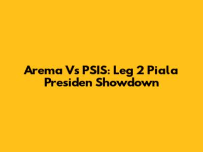 Arema Vs PSIS: Leg 2 Piala Presiden Showdown