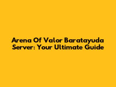 Arena Of Valor Baratayuda Server: Your Ultimate Guide