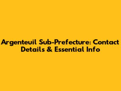 Argenteuil Sub-Prefecture: Contact Details & Essential Info