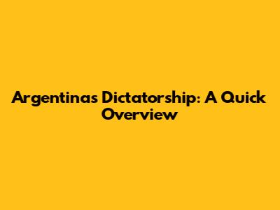 Argentina's Dictatorship: A Quick Overview
