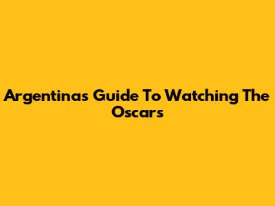 Argentina's Guide To Watching The Oscars