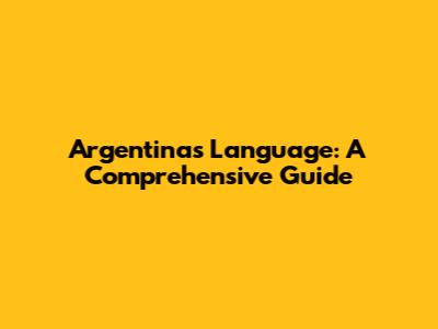 Argentina's Language: A Comprehensive Guide