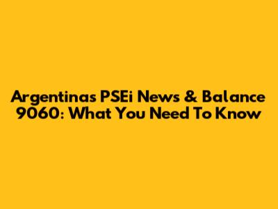 Argentina's PSEi News & Balance 9060: What You Need To Know