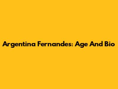 Argentina Fernandes: Age And Bio