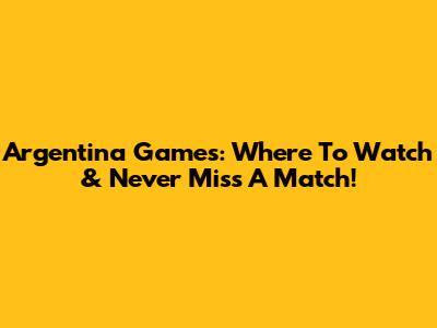 Argentina Games: Where To Watch & Never Miss A Match!