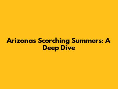 Arizona's Scorching Summers: A Deep Dive