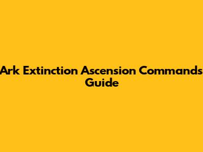 Ark Extinction Ascension Commands Guide