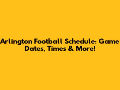 Arlington Football Schedule: Game Dates, Times & More!