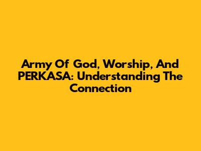 Army Of God, Worship, And PERKASA: Understanding The Connection