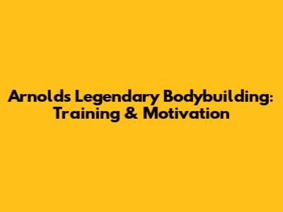 Arnold's Legendary Bodybuilding: Training & Motivation