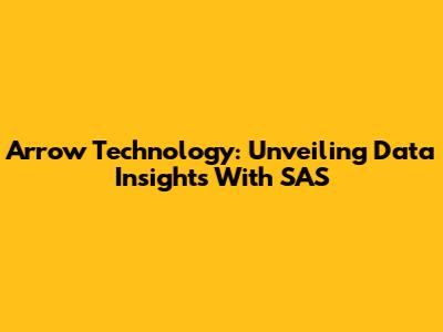 Arrow Technology: Unveiling Data Insights With SAS