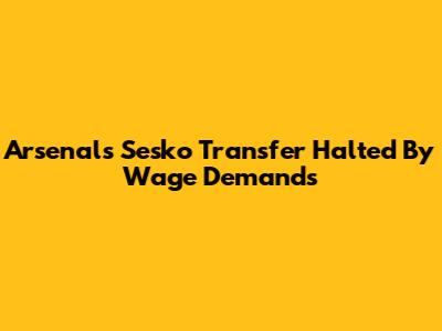 Arsenal's Sesko Transfer Halted By Wage Demands