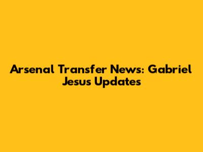 Arsenal Transfer News: Gabriel Jesus Updates