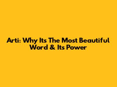 Arti: Why It's The Most Beautiful Word & Its Power