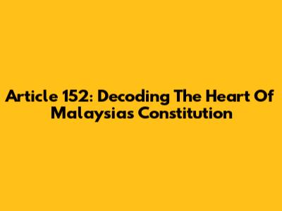 Article 152: Decoding The Heart Of Malaysia's Constitution
