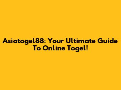 Asiatogel88: Your Ultimate Guide To Online Togel!