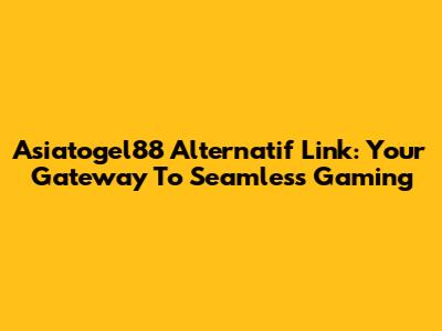 Asiatogel88 Alternatif Link: Your Gateway To Seamless Gaming