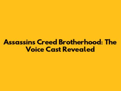Assassin's Creed Brotherhood: The Voice Cast Revealed