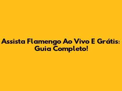 Assista Flamengo Ao Vivo E Grátis: Guia Completo!