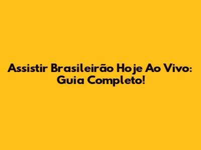 Assistir Brasileirão Hoje Ao Vivo: Guia Completo!