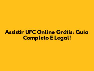 Assistir UFC Online Grátis: Guia Completo E Legal!