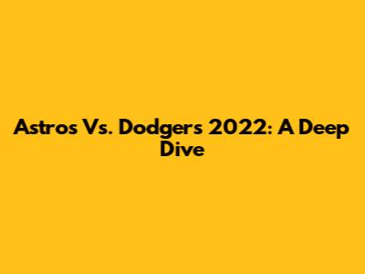 Astros Vs. Dodgers 2022: A Deep Dive