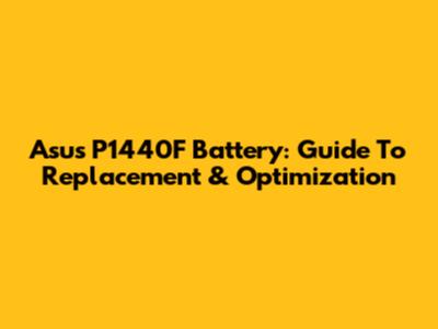 Asus P1440F Battery: Guide To Replacement & Optimization