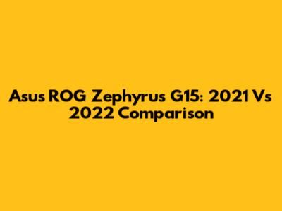 Asus ROG Zephyrus G15: 2021 Vs 2022 Comparison